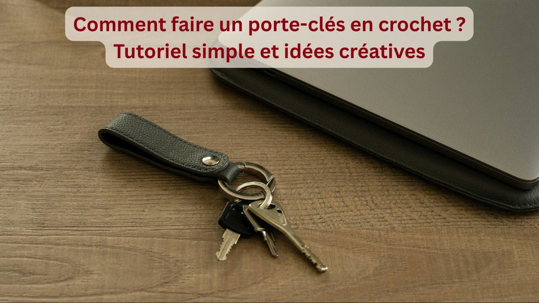 Comment faire un porte-clés en crochet ? Tutoriel simple et idées créatives