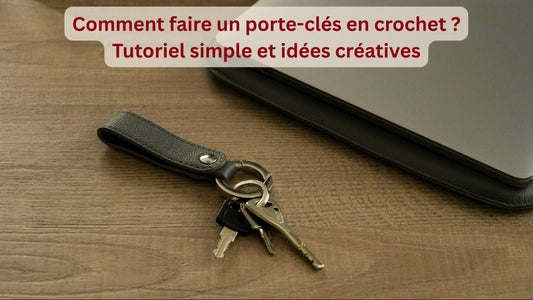 Comment faire un porte-clés en crochet ? Tutoriel simple et idées créatives